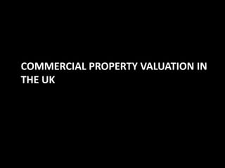 COMMERCIAL PROPERTY VALUATION IN
THE UK

 