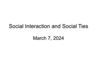 Social Interaction and Social Ties
March 7, 2024
 