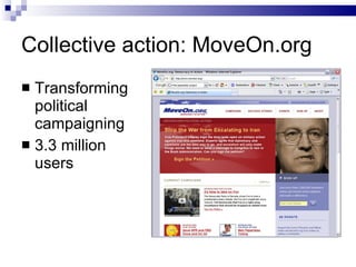 Collective action: MoveOn.org <ul><li>Transforming political campaigning </li></ul><ul><li>3.3 million users </li></ul>