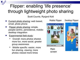 Flipper: enabling ‘life presence’ through lightweight photo sharing Scott Counts, Rysjard Kott Mobile Flipper Desktop Flip...