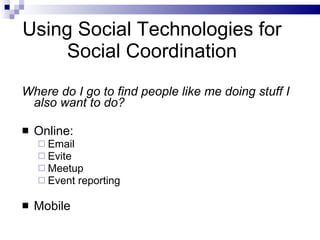 <ul><li>Where do I go to find people like me doing stuff I also want to do? </li></ul><ul><li>Online: </li></ul><ul><ul><l...