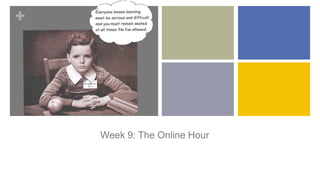 +
Week 9: The Online Hour
 