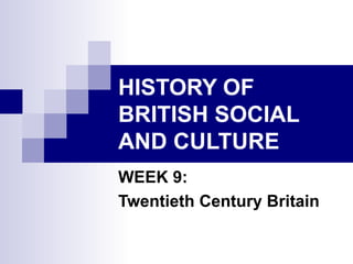 HISTORY OF BRITISH SOCIAL AND CULTURE WEEK 9: Twentieth Century Britain 