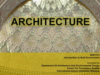 AED1313
Introduction to Built Environment
Compiled by
Department Of Architecture And Environmental Design
Centre For Foundation Studies
International Islamic University Malaysia
 