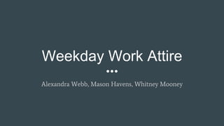 Weekday Work Attire
Alexandra Webb, Mason Havens, Whitney Mooney
 
