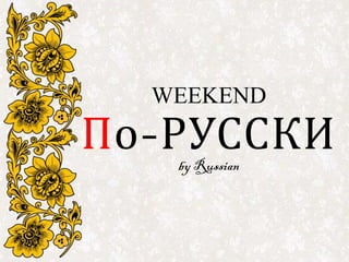 WEEKEND
По-РУССКИby Russian
 