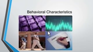 Behavioral Characteristics
 