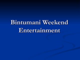 Bintumani Weekend Entertainment 