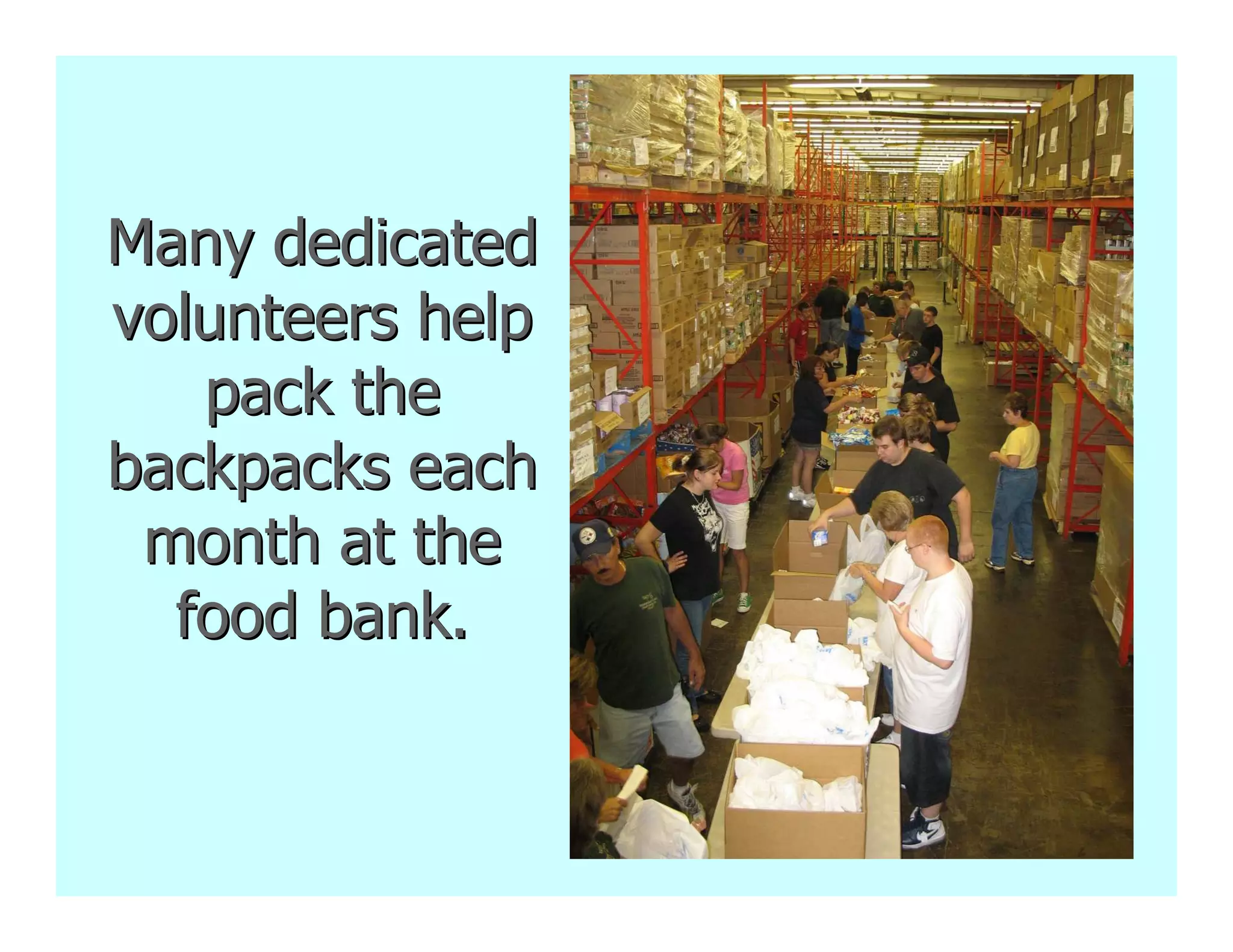 Many dedicated
volunteers help
   pack the
backpacks each
 month at the
  food bank.
 