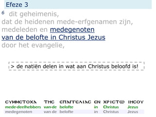 Efeze 3
6 dit geheimenis,
dat de heidenen mede-erfgenamen zijn,
medeleden en medegenoten
van de belofte in Christus Jezus
door het evangelie,
> de natiën delen in wat aan Christus beloofd is!
 