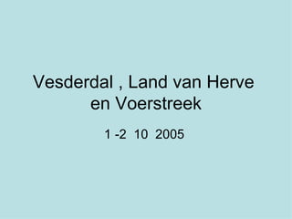 Vesderdal , Land van Herve  en Voerstreek 1 -2  10  2005  