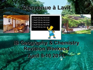 Bienvenue à Lavit IB Geography & Chemistry Revision Weekend April 8-10 2011  