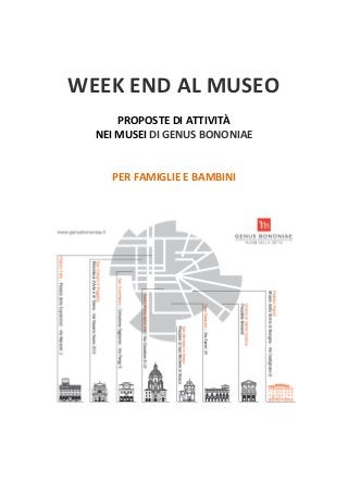 WEEK END AL MUSEO
      PROPOSTE DI ATTIVITÀ
  NEI MUSEI DI GENUS BONONIAE


    PER FAMIGLIE E BAMBINI
 