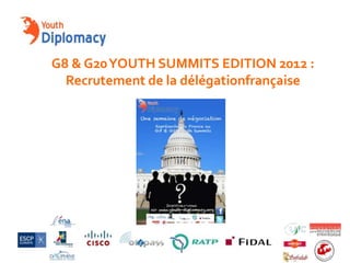 G8 & G20 YOUTH SUMMITS EDITION 2012 :
  Recrutement de la délégationfrançaise
 