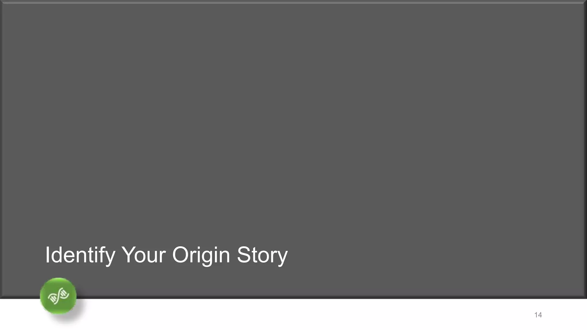 Identify Your Origin Story
14
 