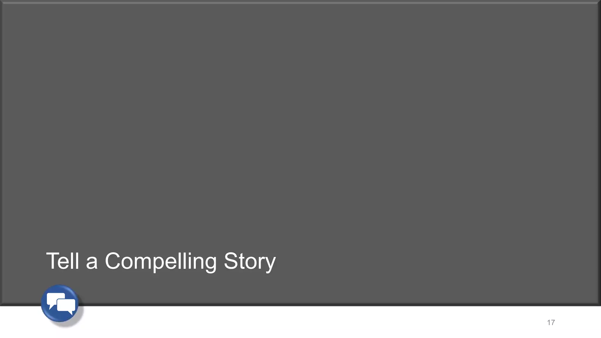 Tell a Compelling Story
17
 