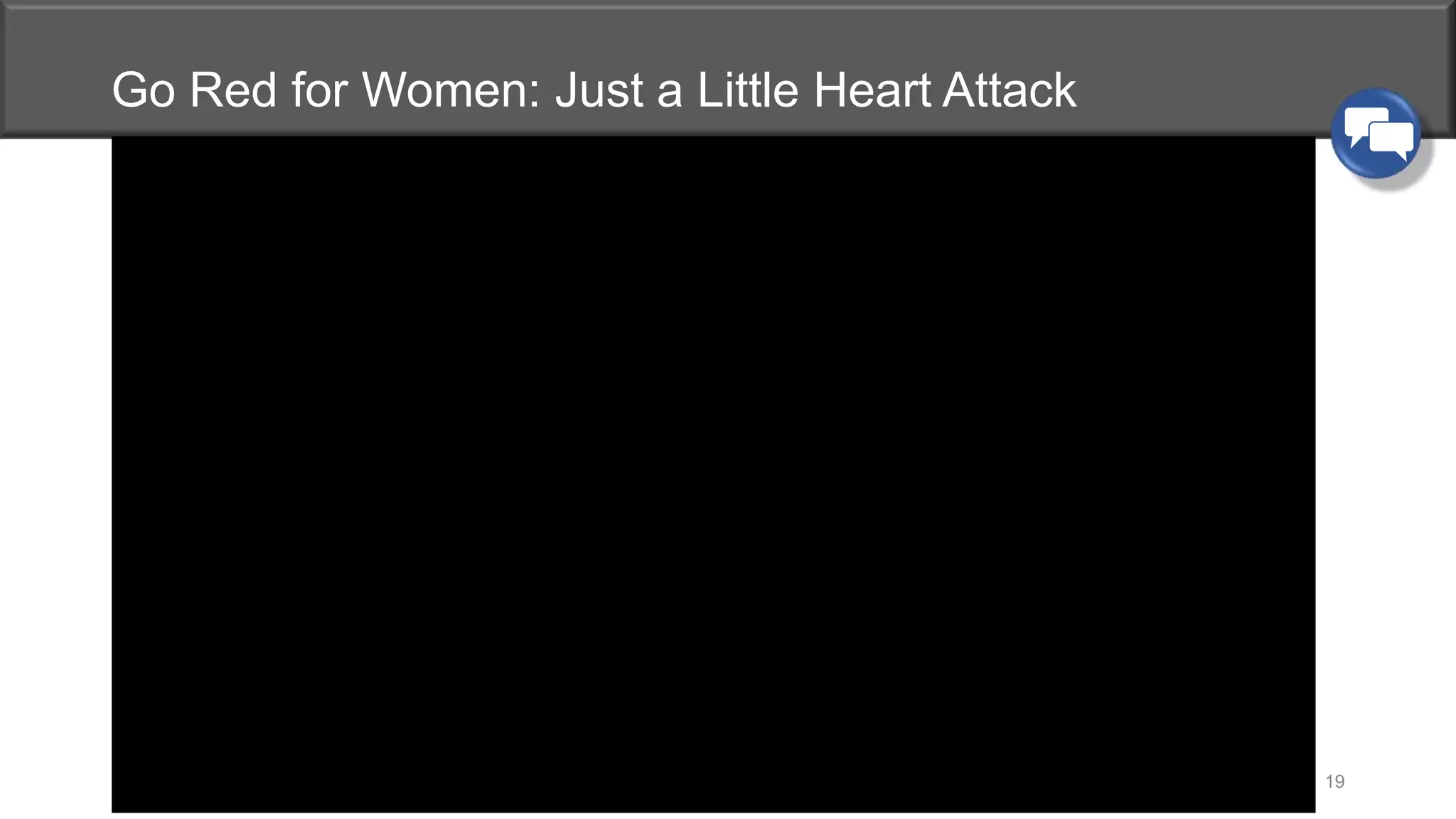 Go Red for Women: Just a Little Heart Attack
Insert video
19
 