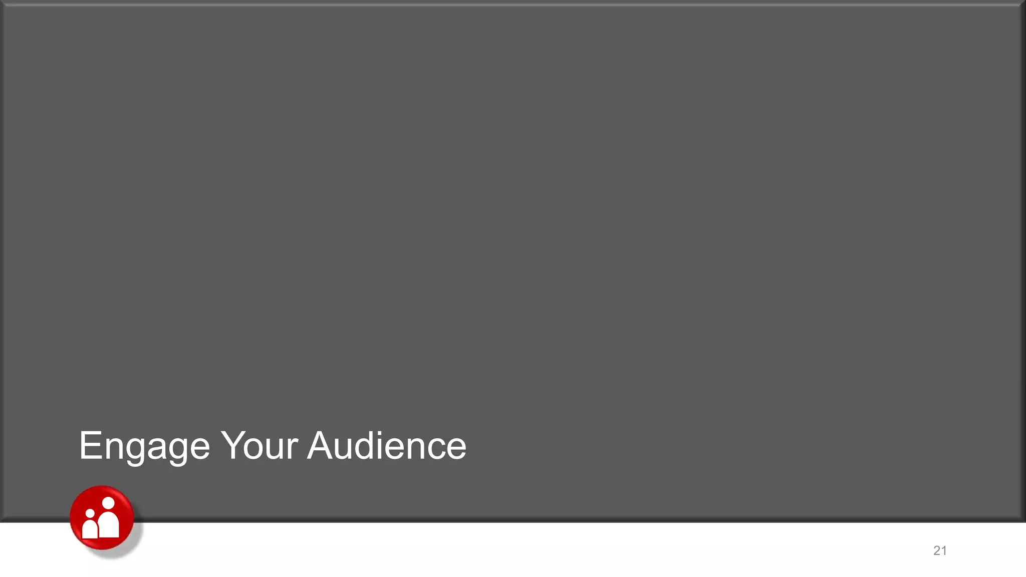 Engage Your Audience
21
 