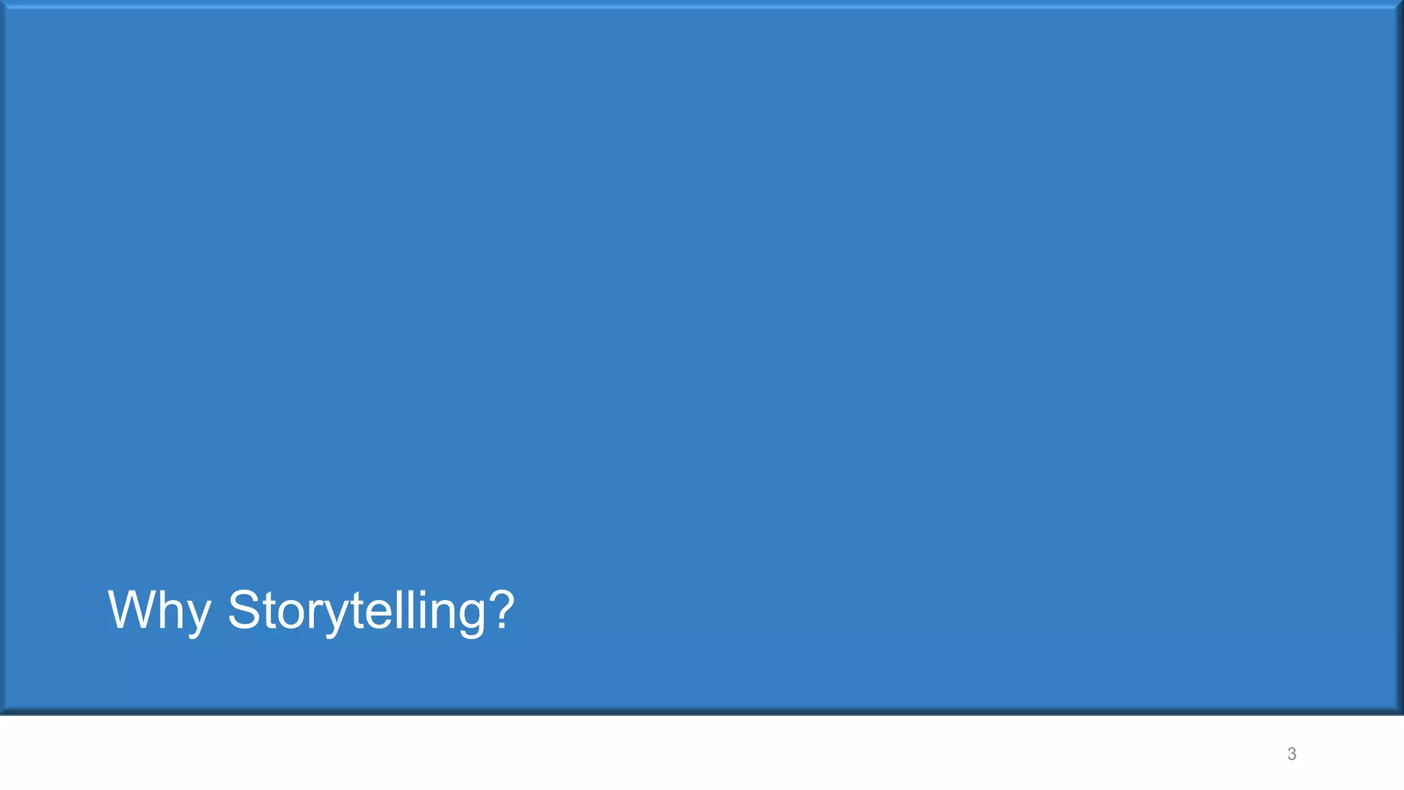 Why Storytelling?
3
 