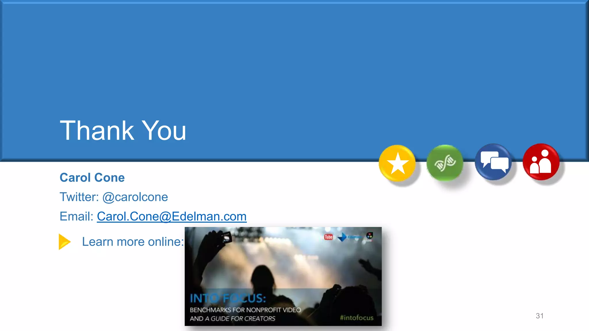 31
Thank You
Carol Cone
Twitter: @carolcone
Email: Carol.Cone@Edelman.com
Learn more online:
 