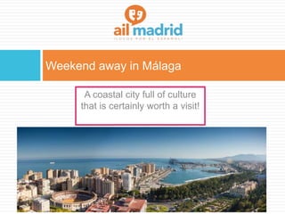 Weekend away in Málaga
A coastal city full of culture
that is certainly worth a visit!
 