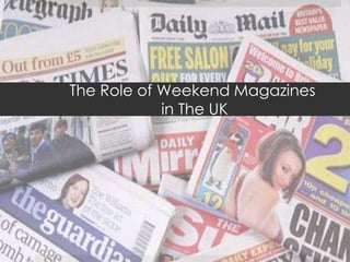 The Role of Weekend Magazines
            in The UK
 