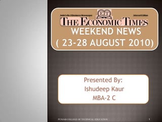  weekend NEWS( 23-28 August 2010)  Presented By: IshudeepKaur  MBA-2 C 1 PUNJAB COLLEGE OF TECHNICAL EDUCATION 