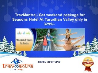 TravMantra - Get weekend package for
Seasons Hotel At Tarudhan Valley only in
3299/-

 