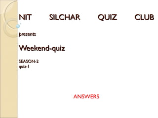 NIT SILCHAR QUIZ CLUB presents Weekend-quiz   SEASON-2 quiz-1     ANSWERS  