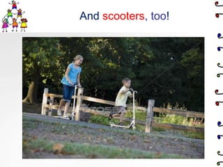 And scooters, too!