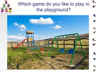 Which game do you like to play in the playground? 