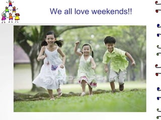 We all love weekends!!
