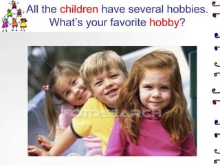 All the children have several hobbies.What’s your favorite hobby?
