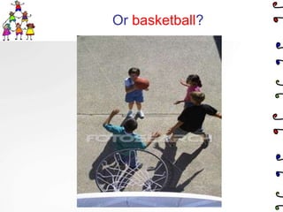 Or basketball?