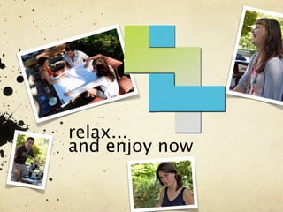 relax...
and enjoy now
 