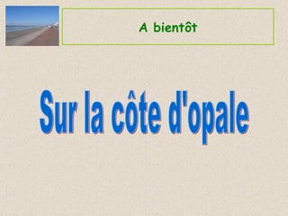 A bientôt Sur la côte d'opale 