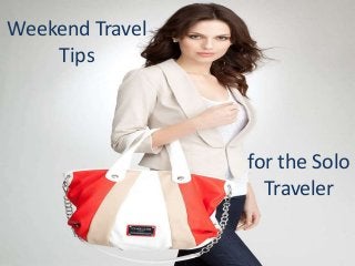 Weekend Travel
Tips
for the Solo
Traveler
 