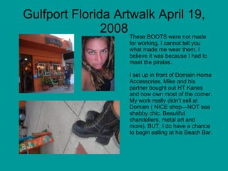 Gulfport Florida Artwalk April 19, 2008 These BOOTS were not made for working. I cannot tell you what made me wear them. I...