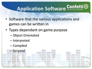 Application SoftwareSoftware that the various applications and games can be written inTypes dependant on game purposeObject OrientatedInterpretedCompiledScripted