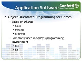 Application SoftwareObject Orientated Programming for GamesBased on objectsClassInstanceMethodsCommonly used in today’s programming environmentC++C#