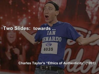 Two Slides:  towards ... Charles Taylor's “Ethics of Authenticity” (1991) ‏ 
