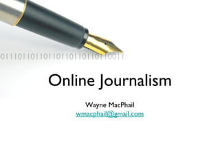 001110110110110110110110110011


            Online Journalism
                    Wayne MacPhail
                  wmacphail@gmail.com
 