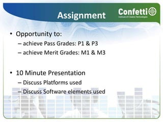 AssignmentOpportunity to:achieve Pass Grades: P1 & P3achieve Merit Grades: M1 & M310 Minute PresentationDiscuss Platforms usedDiscuss Software elements used