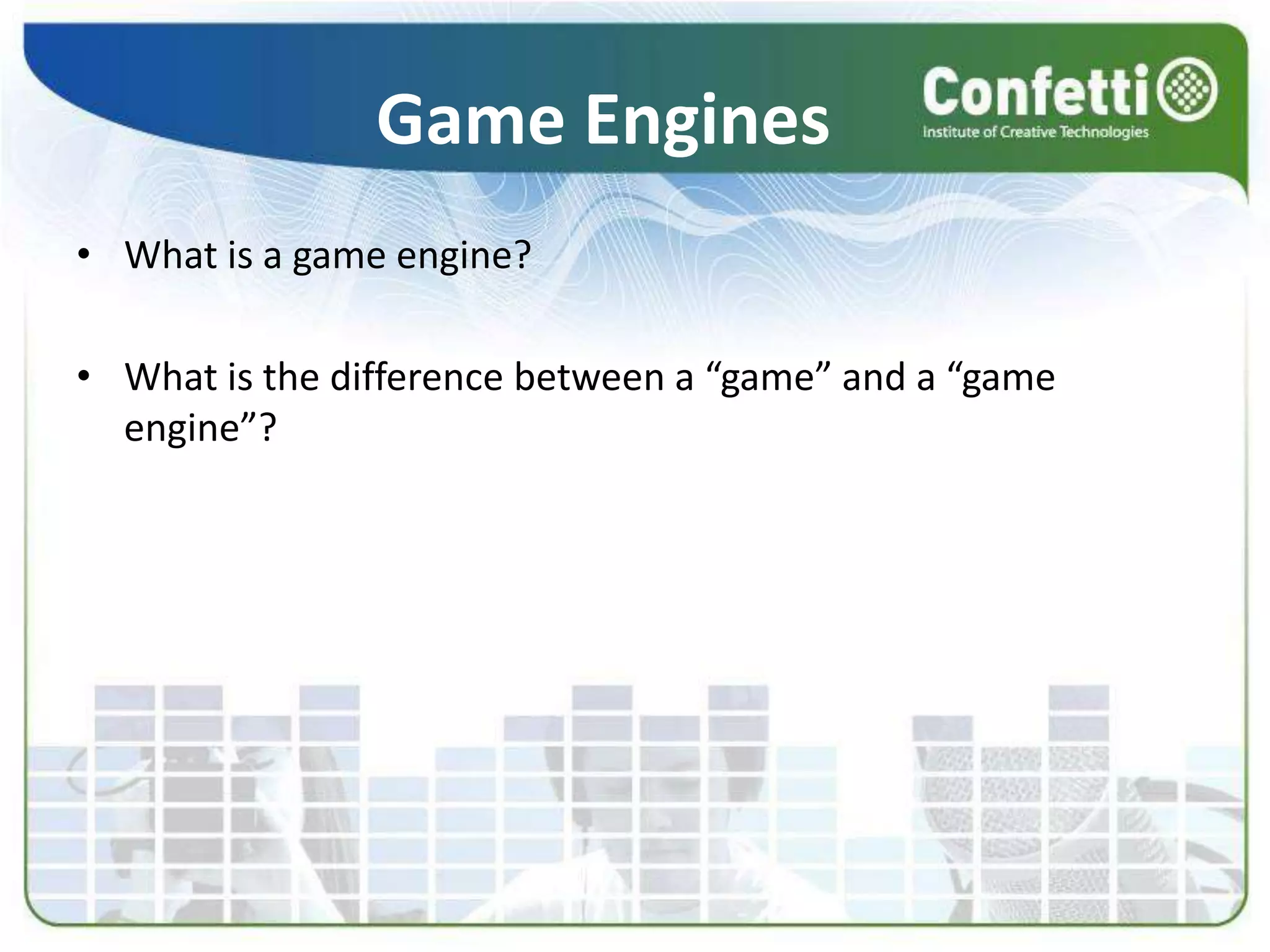 Game EnginesWhat is a game engine?What is the difference between a “game” and a “game engine”?