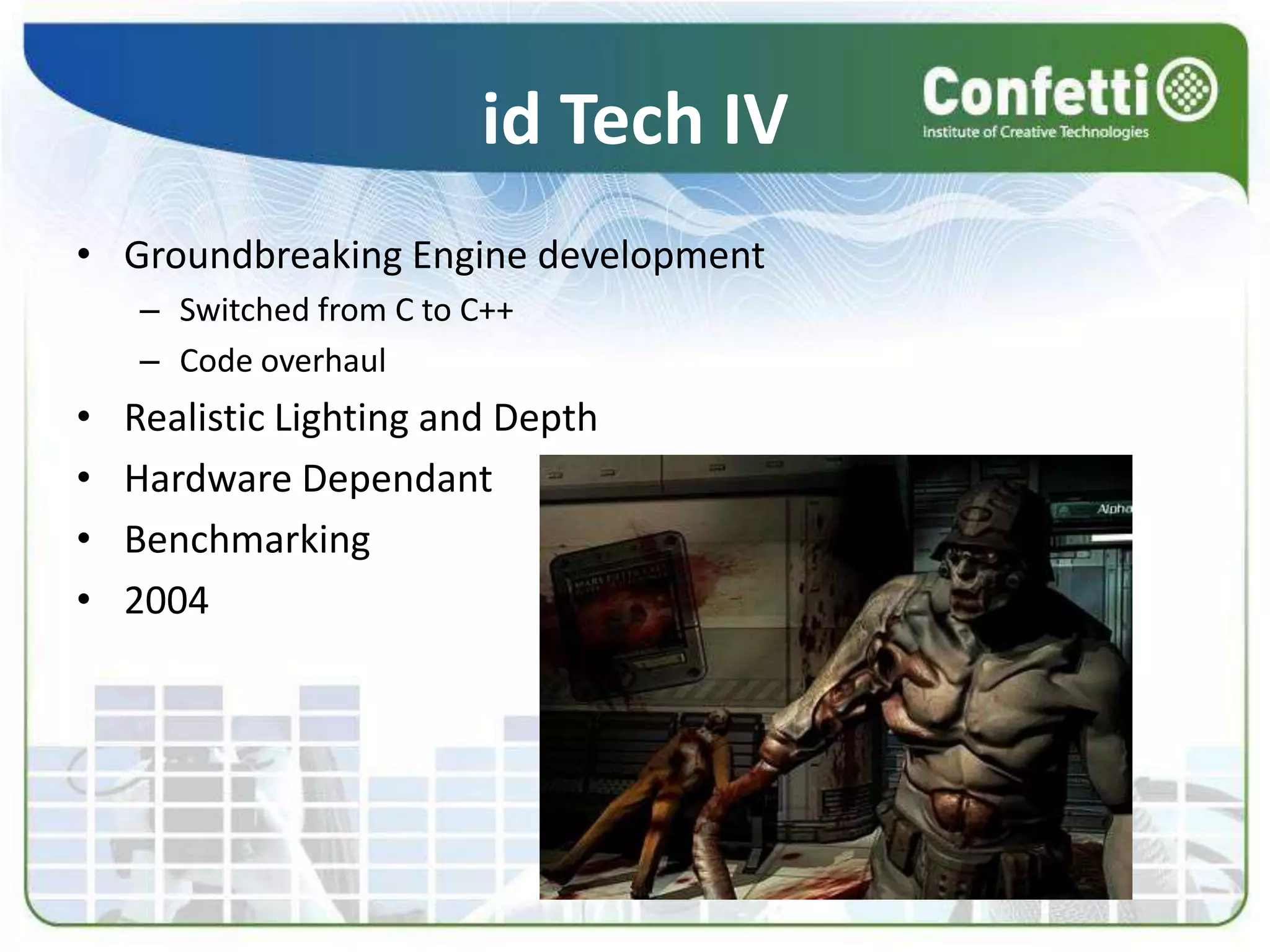 id Tech IVGroundbreaking Engine developmentSwitched from C to C++Code overhaulRealistic Lighting and DepthHardware DependantBenchmarking2004