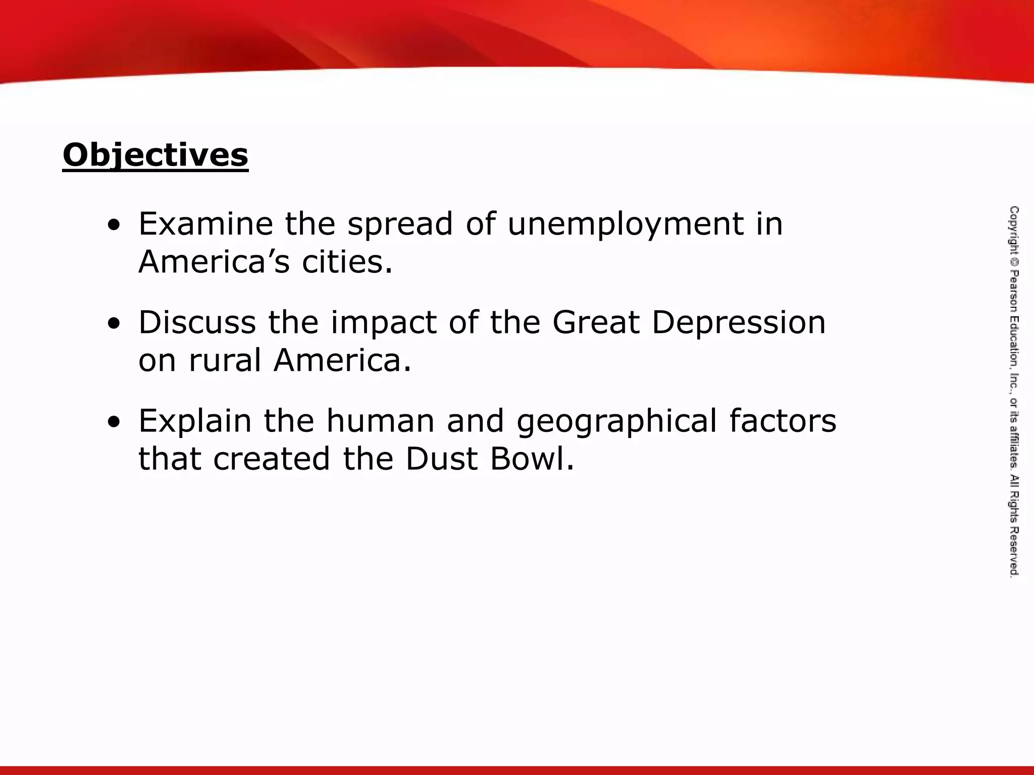 TEKS 8C: Calculate percent composition and empirical and molecular formulas.
• Examine the spread of unemployment in
America’s cities.
• Discuss the impact of the Great Depression
on rural America.
• Explain the human and geographical factors
that created the Dust Bowl.
Objectives
 