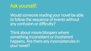 Ask yourself:
Would someone reading your novel be able
to follow the sequence of events without
any confusion or difficult...