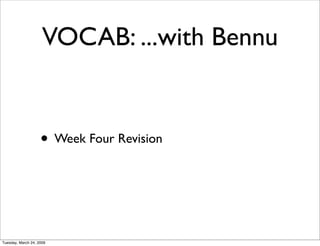VOCAB: ...with Bennu


                    • Week Four Revision



Tuesday, March 24, 2009
 