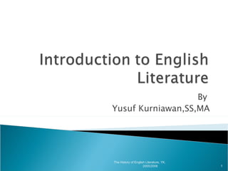 By  Yusuf Kurniawan,SS,MA The History of English Literature, YK, 2005/2006  