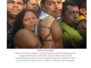 Holy processionRoman Catholic pilgrims press together while following the image of the local saint Our Lady of Nazareth as it is paraded during the annual religious festival in Brazil, in the city of Belem. More than 1 million Catholics participated.